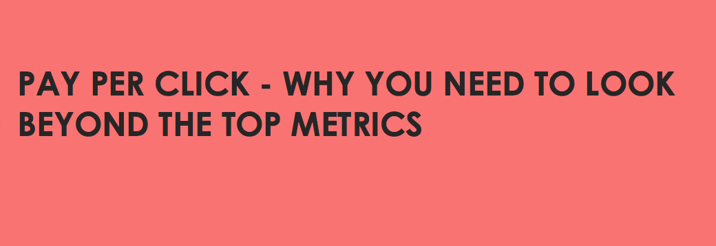pay-per-click-why-you-need-to-look-beyond-the-top-metrics